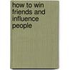 How To Win Friends And Influence People door Dorothy Carnegie