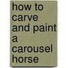 How to Carve and Paint a Carousel Horse door Lawrence R. Pefferly