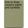 How to Draw Russia's Sights and Symbols door Melody S. Mis