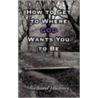 How to Get to Where God Wants You to Be door Richard Barnes