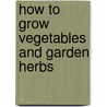 How to Grow Vegetables and Garden Herbs door Allen French