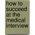 How to Succeed at the Medical Interview