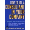 How to Use a Consultant in Your Company door John J. McGonagle