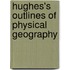 Hughes's Outlines Of Physical Geography