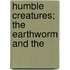 Humble Creatures; The Earthworm And The