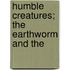 Humble Creatures; The Earthworm And The