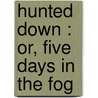 Hunted Down : Or, Five Days In The Fog by Harry Granice