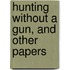 Hunting Without A Gun, And Other Papers