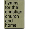 Hymns For The Christian Church And Home by James Martineau