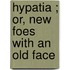 Hypatia ; Or, New Foes With An Old Face