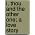 I, Thou And The Other One; A Love Story