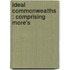 Ideal Commonwealths : Comprising More's