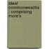 Ideal Commonwealths : Comprising More's
