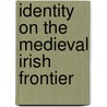 Identity on the Medieval Irish Frontier by James Muldoon