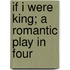 If I Were King; A Romantic Play In Four