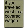 If You Traveled West in a Covered Wagon door Ellen Levine