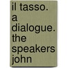 Il Tasso. A Dialogue. The Speakers John by See Notes Multiple Contributors