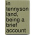 In Tennyson Land, Being A Brief Account