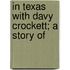 In Texas With Davy Crockett; A Story Of
