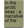 In The Arctic Seas : A Narrative Of The by Francis Leopold M'Clintock