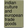 Indian Culture And European Trade Goods by George Irving Quimby