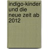 Indigo-Kinder und die neue Zeit ab 2012 by P.M.H. Atwater