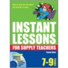 Instant Lessons For Supply Teachers 7-9 by Candy Adler