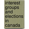 Interest Groups And Elections In Canada door Seidle F. Leslie