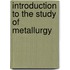Introduction to the Study of Metallurgy