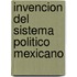 Invencion Del Sistema Politico Mexicano