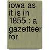 Iowa As It Is In 1855 : A Gazetteer For door Nathan Howe. Parker