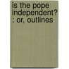 Is The Pope Independent? : Or, Outlines door John Prior