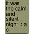 It Was The Calm And Silent Night  : A C