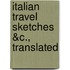 Italian Travel Sketches &C., Translated