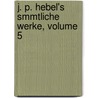 J. P. Hebel's Smmtliche Werke, Volume 5 door Johann Peter Hebel