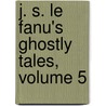 J. S. Le Fanu's Ghostly Tales, Volume 5 door Joseph Sheridan Lefanu