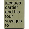 Jacques Cartier And His Four Voyages To door Hiram B. Stephens