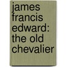 James Francis Edward: The Old Chevalier by Martin Haile