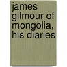 James Gilmour Of Mongolia, His Diaries door James Gilmour