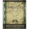 James Otis The Pre-Revolutionist - 1903 by John Clark Ridpath