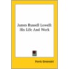 James Russell Lowell: His Life And Work by Ferris Greenslet
