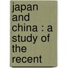 Japan And China : A Study Of The Recent by Yu Ledbetter Lee
