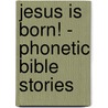 Jesus Is Born! - Phonetic Bible Stories by Claudia Courtney