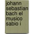 Johann Sebastian Bach El Musico Sabio I