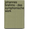 Johannes Brahms - Das symphonische Werk door Onbekend