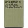 John Gibson of Cambridge, Massachusetts door Mehitable Calef Coppenhagen Wilson