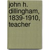 John H. Dillingham, 1839-1910, Teacher door Jarvis Henry Bartlett