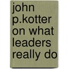 John P.Kotter On What Leaders Really Do by John P. Kotter