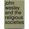 John Wesley And The Religious Societies door John S. Simon