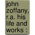 John Zoffany, R.A. His Life And Works :
